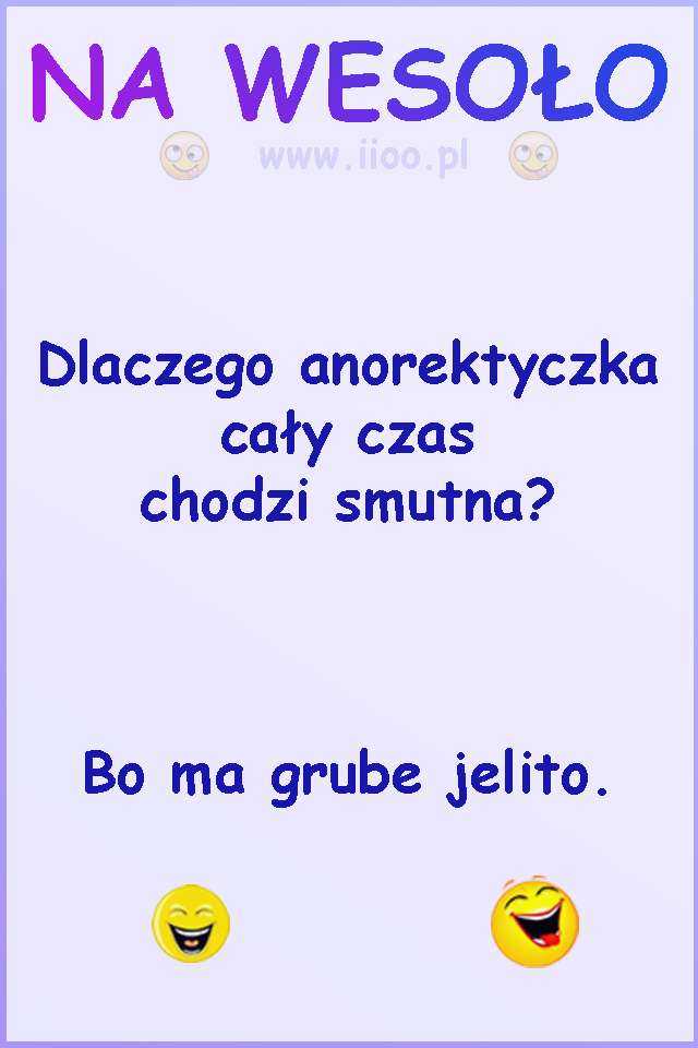 Dlaczego anorektyczka cały czas chodzi smutna? Bo ma grube jelito.